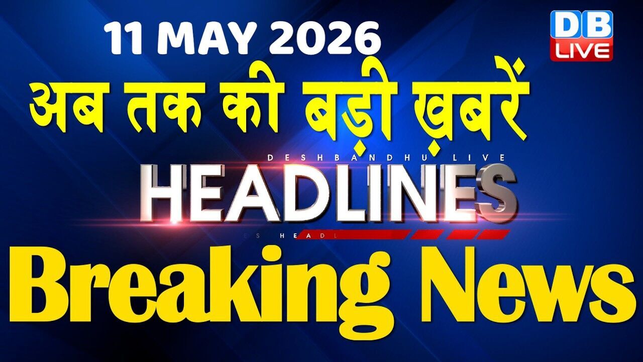 11 May 2026 | अब तक की बड़ी ख़बरें | Top 10 News | Breaking news | Latest news in hindi | #dblive