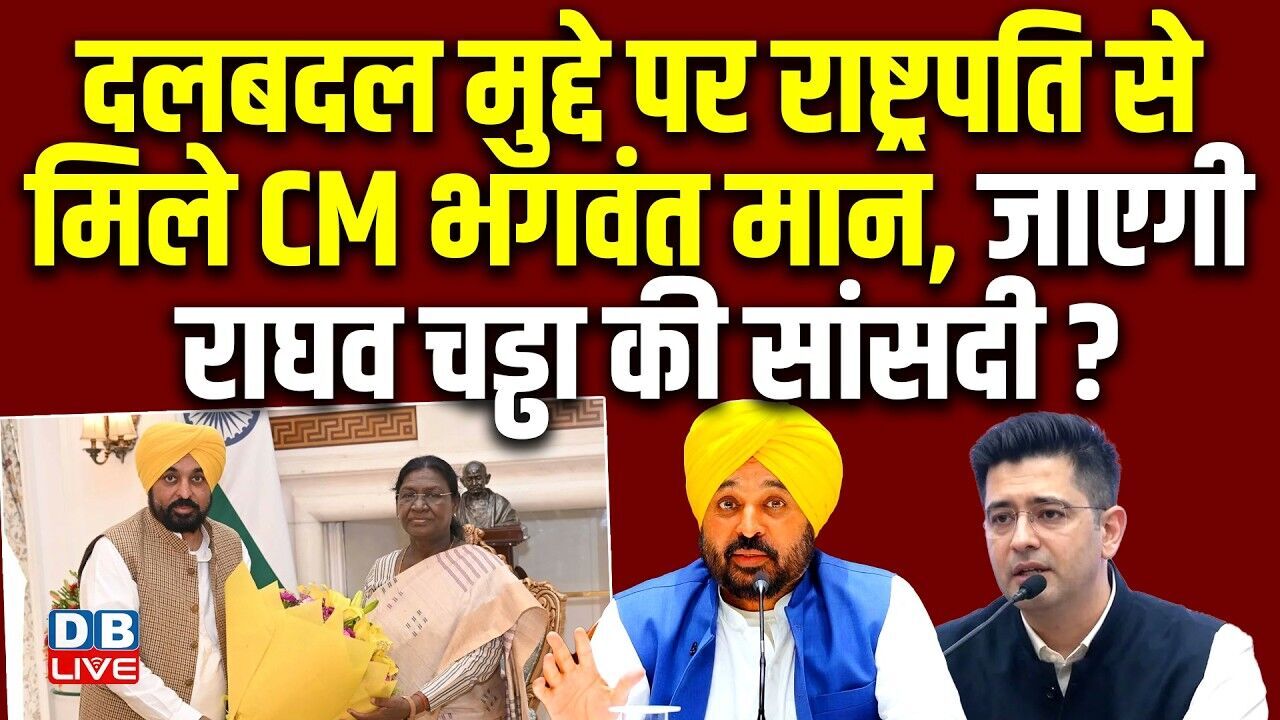 दलबदल मुद्दे पर राष्ट्रपति से मिले CM Bhagwant Mann, जाएगी Raghav Chadha की सांसदी ? AAP |#dblive
