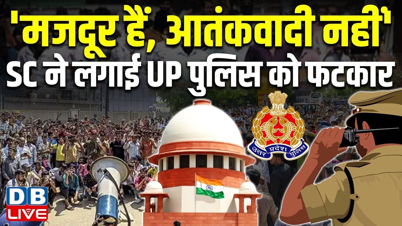 मजदूर हैं, आतंकवादी नहीं-Supreme Court ने लगाई UP Police को फटकार | CM yogi | BJP | #dblive