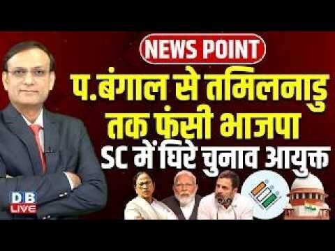 प.बंगाल से Tamil Nadu तक फंसी भाजपा-Supreme Court में घिरे चुनाव आयुक्त | Mamata | Modi | #dblive