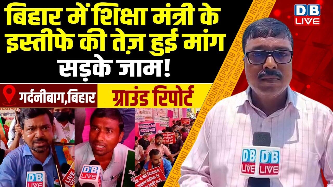 Ground Report :बिहार में शिक्षा मंत्री के इस्तीफे की तेज़ हुई मांग,सड़के जाम Student Protests !#dblive