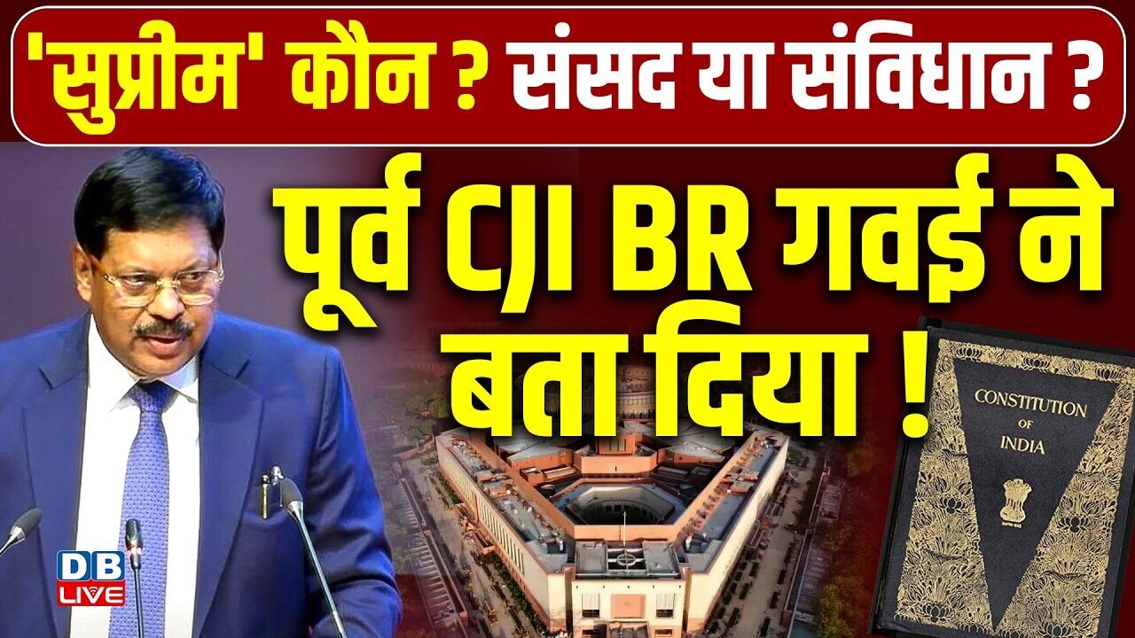 सुप्रीम कौन? संसद या संविधान? पूर्व CJI बी. आर गवई ने बता दिया!