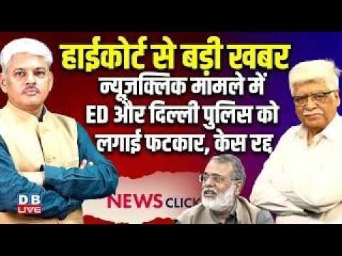 High Court से बड़ी खबर-न्यूज़क्लिक मामले में ED और Delhi Police को लगाई फटकार, केस रद्द #dblive